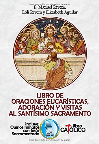 LIBRO DE ORACIONES EUCARÍSTICAS, ADORACIÓN Y VISITAS AL SANTÍSIMO SACRAMENTO: Incluye: Quince minutos con Jesús Sacramentado