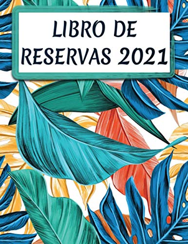 Libro De Reservas 2021: Libro De Reservas Para Restaurante y Hoteles 2021 Dia Por Pagina -Diario De Reserva De Invitados De 365 Días Con Calendario