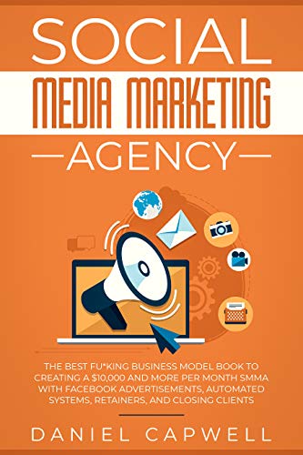 Social Media Marketing Agency: The Best Fu*king Business Model Book to Creating a $10,000 and more per Month SMMA with Facebook Advertisements, Automated ... and Closing Clients (English Edition)