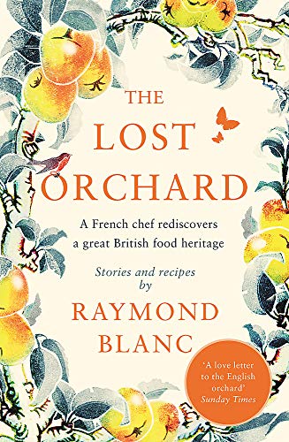 The Lost Orchard: A French chef rediscovers a great British food heritage. Foreword by HRH The Prince of Wales
