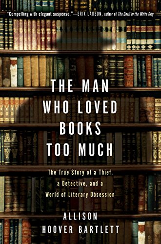 The Man Who Loved Books Too Much: The True Story of a Thief, a Detective, and a World of Literary Obsession (English Edition)