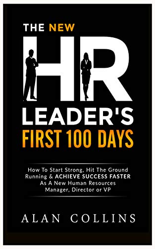 The New HR Leader's First 100 Days: How To Start Strong, Hit The Ground Running & ACHIEVE SUCCESS FASTER As A New Human Resources Manager, Director or VP (English Edition)