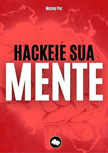 Hackeie sua Mente: Transforme seu cérebro numa máquina de produtividade (Deixe de ser um Procrastinador!) (Portuguese Edition)