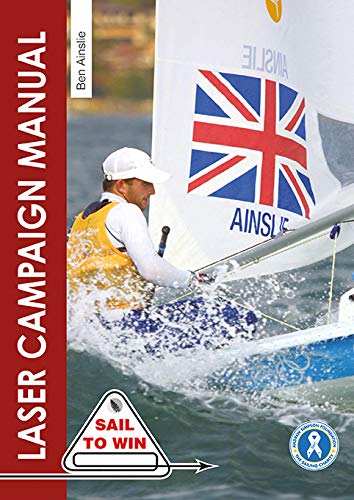 The Laser Campaign Manual: Top Tips from the World's Most Successful Olympic Sailor: 10 (Sail to Win)