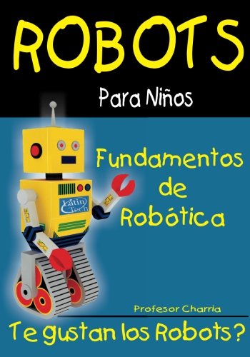 Fundamentos de Robotica: Diversion para Grandes y Chicos: Volume 1 (Robots para Niños)