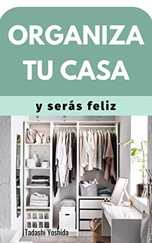 ORGANIZA TU CASA Y SERÁS FELIZ: Consejos, hábitos y métodos para tener un hogar con armonía ORGANIZA TU CASA Y SERÁS FELIZ: Consejos, hábitos y métodos para tener un hogar con armonía