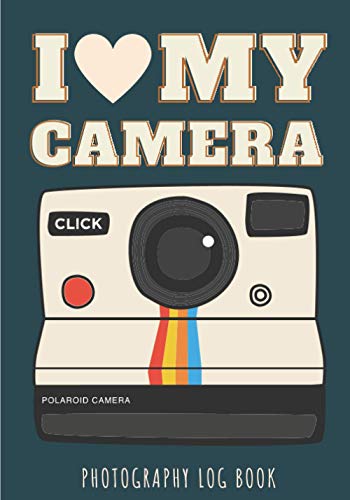 Photography Log Book: I Love My Camera | Photographer Journal to Keep Track and Reviews About Shooting | Record Date, Subject, Camera, Lenses, Filter, ... 100 Detailed Sheets | Practice Workbook Gift