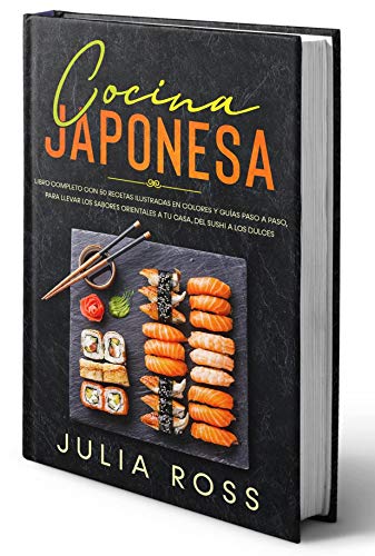 COCINA JAPONESA: Libro Completo con 50 Recetas Ilustradas en Colores y Guías Paso a Paso para Llevar los Sabores Orientales a Tu Casa, desde el Sushi a los Dulces