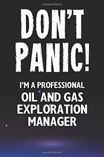 Don't Panic! I'm A Professional Oil And Gas Exploration Manager: Customized 100 Page Lined Notebook Journal Gift For An Oil And Gas Exploration ... Than A Throw Away Greeting Or Birthday Card.