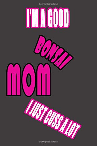 I'm a good BONSAI mom I just cuss a lot: Mom Notebook, Funny Mom Gift, Lady Boss Notebook, 6x9 Diary Lined Book.
