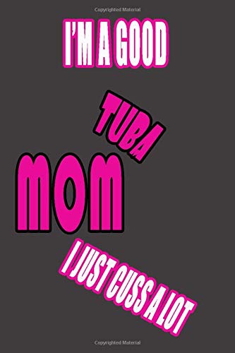 I'm a good TUBA mom I just cuss a lot: Mom Notebook, Funny Mom Gift, Lady Boss Notebook, 6x9 Diary Lined Book.