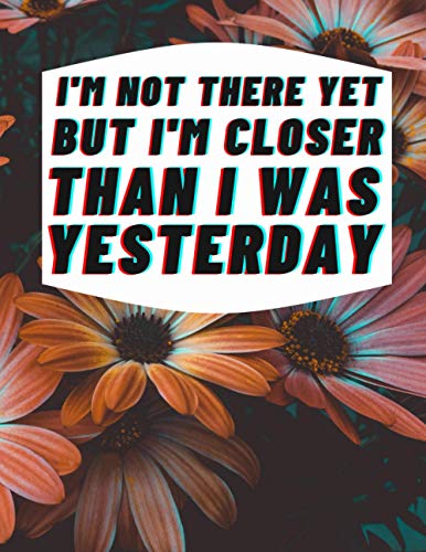 I'm Not There Yet But I'm Closer Than I was Yesterday Cute Cornell Note Paper Notebook: Nifty Large College Ruled Medium Lined Journal Note Taking System for School and University