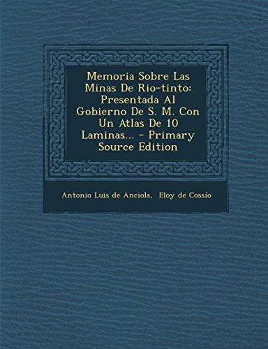 Memoria Sobre Las Minas De Rio-tinto: Presentada Al Gobierno De S. M. Con Un Atlas De 10 Laminas...
