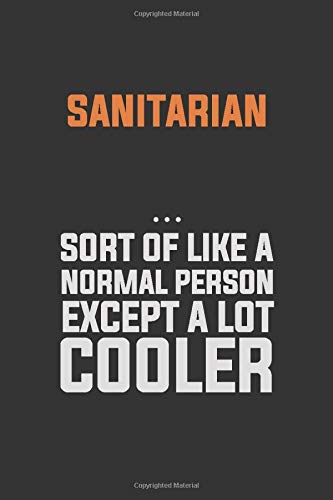 Sanitarian Sort Of Like A Normal Person Except a lot cooler: Inspirational life quote blank lined Notebook 6x9 matte finish