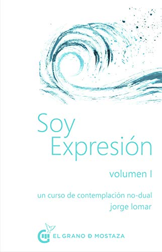 Soy expresion: Un curso de contemplación no-dual Vol. I: 1 (Soy Expresión, un curso de contemplación no dual)