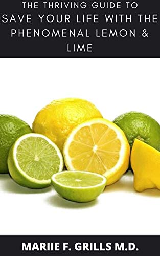THE THRIVING GUIDE TO SAVE YOUR LIFE WITH THE PHENOMENIAL LIME (English Edition)