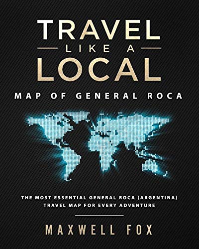 Travel Like a Local - Map of General Roca: The Most Essential General Roca (Argentina) Travel Map for Every Adventure [Idioma Inglés]