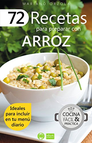 72 RECETAS PARA PREPARAR CON ARROZ: Ideales para incluir en tu menú diario (Colección Cocina Fácil & Práctica nº 1)