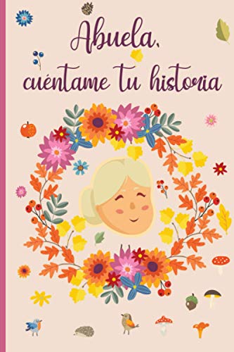 Abuela cuéntame tu historia: 110 preguntas para averiguar la historia de tu abuela | Un libro para completar sobre la vida de tu abuela