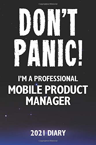 Don't Panic! I'm A Professional Mobile Product Manager - 2021 Diary: Customized Work Planner Gift For A Busy Mobile Product Manager.