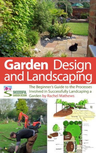 Garden Design and Landscaping - The Beginner's Guide to the Processes Involved with Successfully Landscaping a Garden (an overview) ('How to Plan a Garden' Series Book 7) (English Edition)