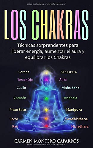 Los Chakras: Técnicas sorprendentes para liberar energía, aumentar el aura y equilibrar los Chakras