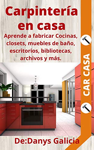 Manual de Carpintería en Casa: Renueva tu hogar con carpintería moderna. Cocina, closets, sala, baño, oficina y más. (Carpintería en Casa. nº 2)