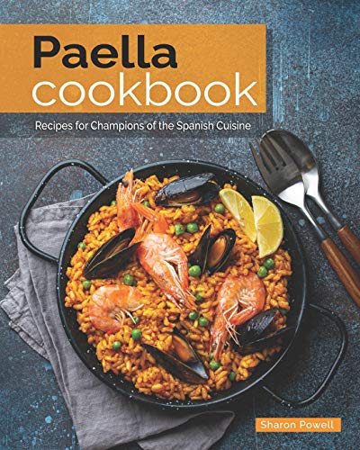 Paella Cookbook: Recipes for Champions of the Spanish Cuisine