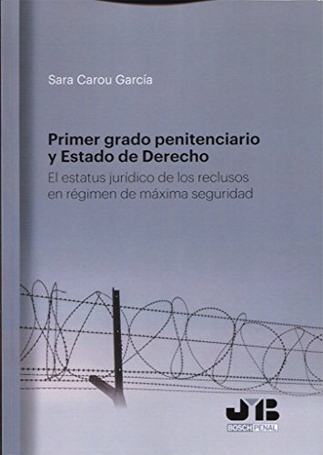 Primer grado penitenciario y estado de derecho: El estatus jurídico de los reclusos en régimen de máxima seguridad (BOSCH PENAL)