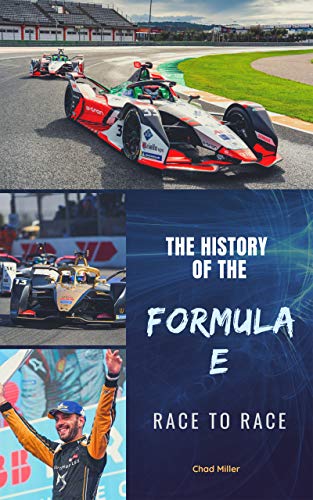 THE HISTORY OF THE FORMULA E Race to race: Origin, development and evolution of the largest electric car motorsport competition to understand and fully ... racing championship (English Edition)