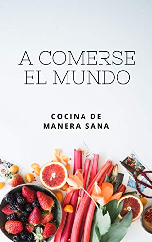 A COMERSE EL MUNDO: Cocina de manera sana