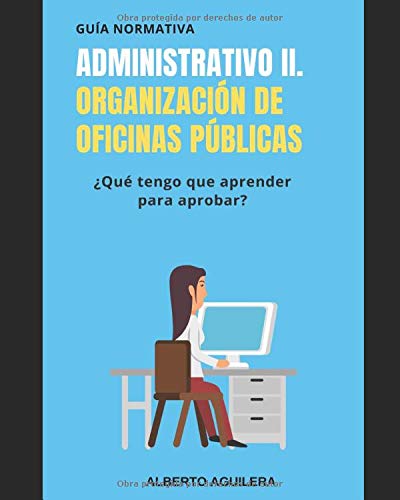 Administrativo II. Organización de oficinas públicas: ¿Qué tengo que aprender para aprobar? (Guía Normativa Administrativo)