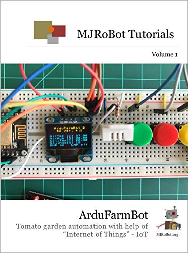 ArduFarmBot: Tomato garden automation with help of “Internet of Things” - IoT (MJRoBot Tutorials Book 1) (English Edition)