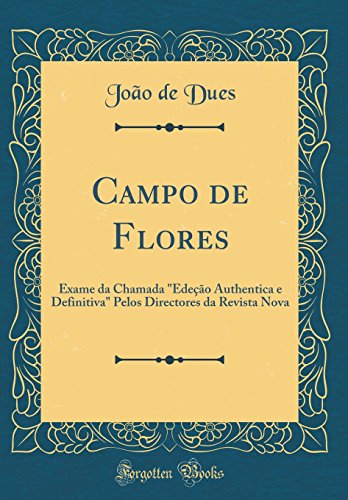 Campo de Flores: Exame da Chamada "Edeção Authentica e Definitiva" Pelos Directores da Revista Nova (Classic Reprint)