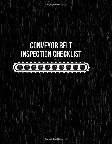 Conveyor Belt Inspection Checklist: Daily Journal Logbook for Work Routine Inspection, Safety Check, Repair Record, Efficient Business or Airport ... 8.5”X11” with 120 pages. (Conveyor Belt Logs)