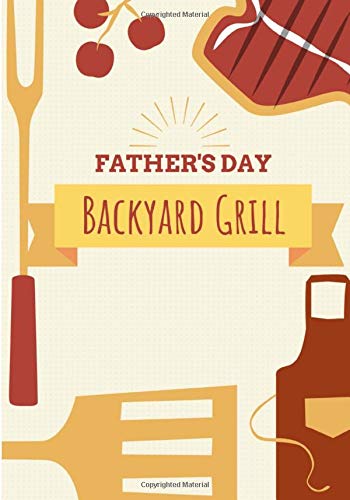 Father's Day Backyard Grill: My Barbecue Recipe Journal | (7 x 10 inch format - 100 Journal Sheets) | BBQ Cookbook | The Barbecue   Smoker's Journal