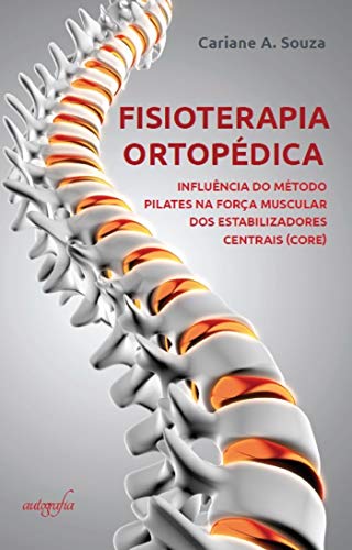 Fisioterapia ortopédica: influência do método pilates na força muscular dos estabilizadores centrais (core) (Portuguese Edition)