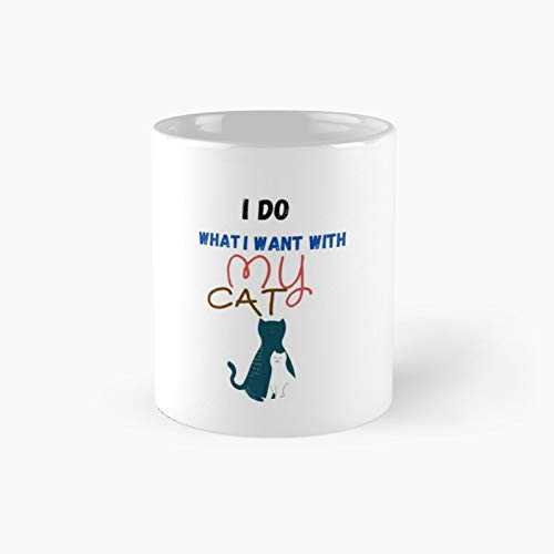 Funny Cat Shirt - I Do What Want With My Cat T-shirt Tee Kitty Meow Women Men Love Tshirt Classic Mug Best Gift Coffee Mugs 11 Oz