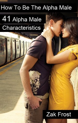 How To Be The Alpha Male - 41 Alpha Male Characteristics That You Can Action Now (English Edition)