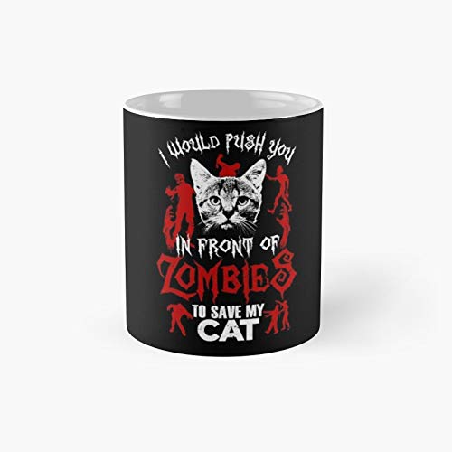 I Would Push You In Front Of Zombies To Save My Cat T Shirt Hoodies Mugs More Classic Mug | Best Gift Funny Coffee 11 Oz