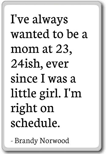 Imán para nevera con citas de Brandy Norwood con texto en inglés"I have Always want to be a mom at 23, 24ish, Blanco