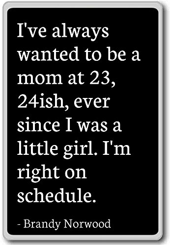 Imán para nevera con citas de Brandy Norwood con texto en inglés"I have Always want to be a mom at 23, 24ish, negro