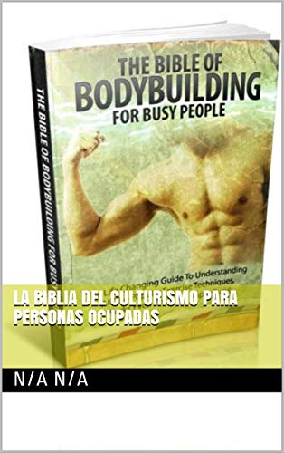 LA BIBLIA DEL CULTURISMO PARA PERSONAS OCUPADAS LA BIBLIA DEL CULTURISMO PARA PERSONAS OCUPADAS