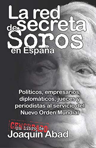 La red secreta de Soros en España: Políticos, empresarios, diplomáticos, jueces y periodistas al servicio del Nuevo Orden Mundial