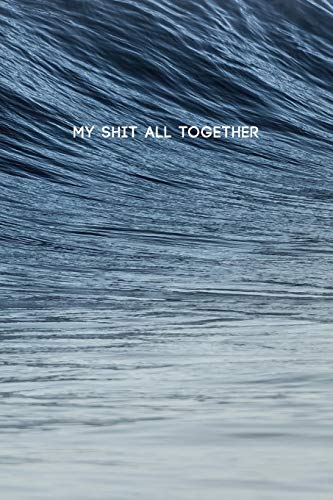 My Shit All Together: Funny College Ruled Composition Notebook w/ Blue Ocean Sea Waves Background Design Gift