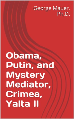 Obama, Putin, and Mystery Mediator, Crimea, Yalta II (English Edition)