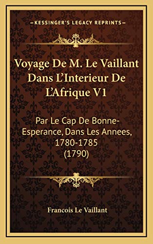 Voyage de M. Le Vaillant Dans L'Interieur de L'Afrique V1: Par Le Cap De Bonne-Esperance, Dans Les Annees, 1780-1785 (1790)