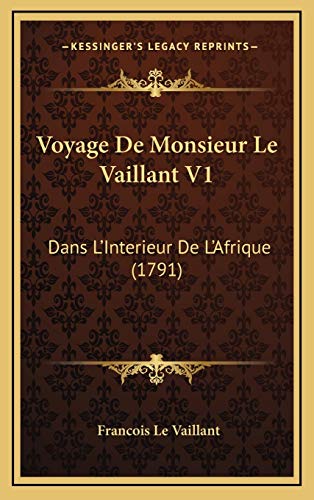 Voyage De Monsieur Le Vaillant V1: Dans L'Interieur De L'Afrique (1791)