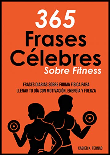 365 Frases célebres sobre fitness: Frases diarias sobre forma física para llenar tu día con motivación, energía y fuerza