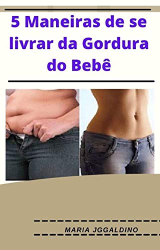 5 maneiras de se livrar da gordura do bebê: dicas de como emagrecer após a gravidez (Portuguese Edition)